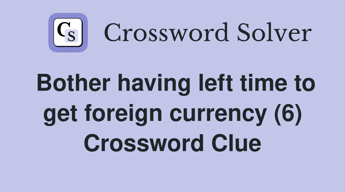 Bother having left time to get foreign currency (6) Crossword Clue